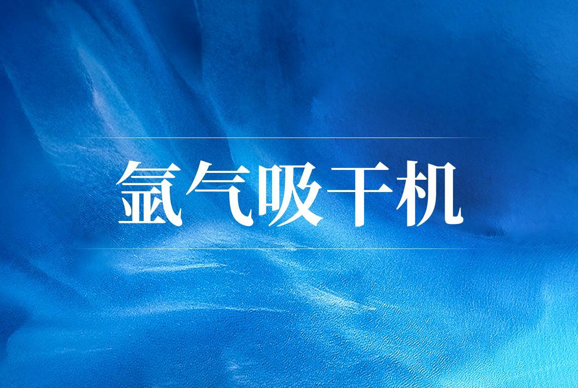 産品展示：氩氣吸附脫水(shuǐ)裝置，為(wèi)您提供最合适的解決方案